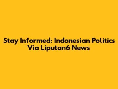 Stay Informed: Indonesian Politics Via Liputan6 News