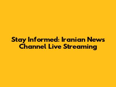 Stay Informed: Iranian News Channel Live Streaming