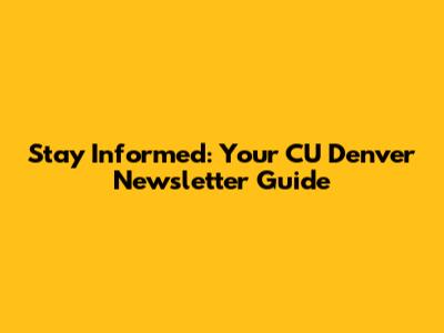 Stay Informed: Your CU Denver Newsletter Guide
