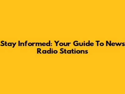 Stay Informed: Your Guide To News Radio Stations