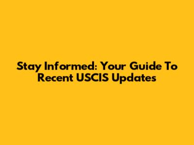 Stay Informed: Your Guide To Recent USCIS Updates