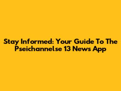 Stay Informed: Your Guide To The Pseichannelse 13 News App