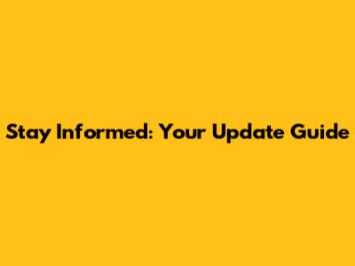 Stay Informed: Your Update Guide