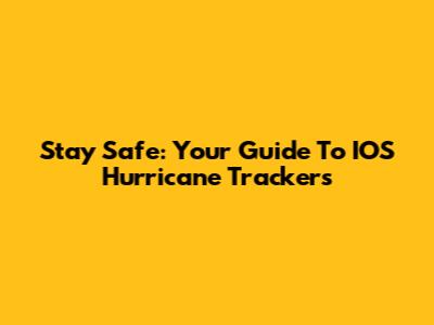 Stay Safe: Your Guide To IOS Hurricane Trackers