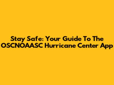 Stay Safe: Your Guide To The OSCNOAASC Hurricane Center App