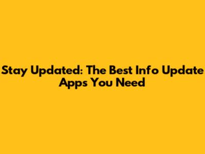 Stay Updated: The Best Info Update Apps You Need