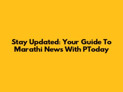 Stay Updated: Your Guide To Marathi News With PToday