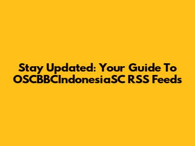 Stay Updated: Your Guide To OSCBBCIndonesiaSC RSS Feeds