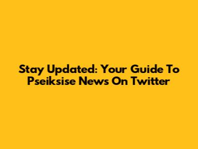 Stay Updated: Your Guide To Pseiksise News On Twitter