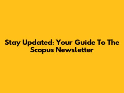 Stay Updated: Your Guide To The Scopus Newsletter