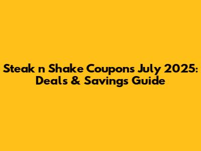 Steak 'n Shake Coupons July 2025: Deals & Savings Guide
