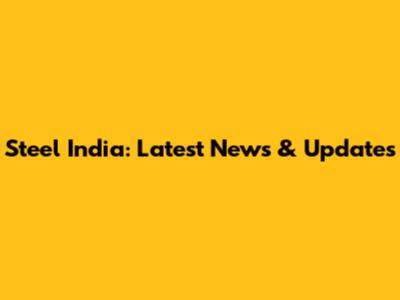 Steel India: Latest News & Updates