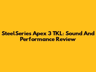 SteelSeries Apex 3 TKL: Sound And Performance Review