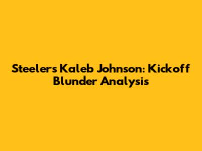 Steelers' Kaleb Johnson: Kickoff Blunder Analysis