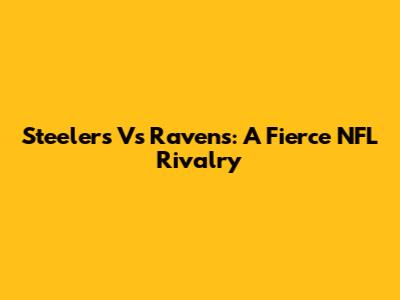 Steelers Vs Ravens: A Fierce NFL Rivalry