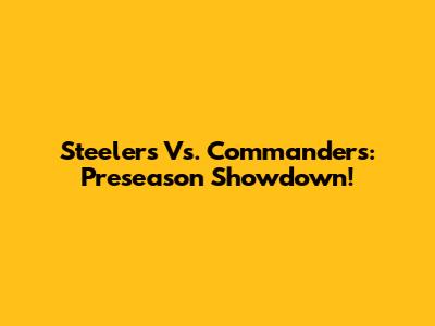 Steelers Vs. Commanders: Preseason Showdown!