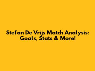 Stefan De Vrij's Match Analysis: Goals, Stats & More!