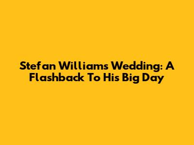 Stefan William's Wedding: A Flashback To His Big Day