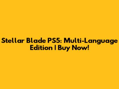 Stellar Blade PS5: Multi-Language Edition | Buy Now!