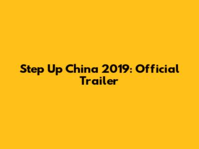 Step Up China 2019: Official Trailer