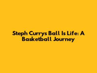 Steph Curry's Ball Is Life: A Basketball Journey