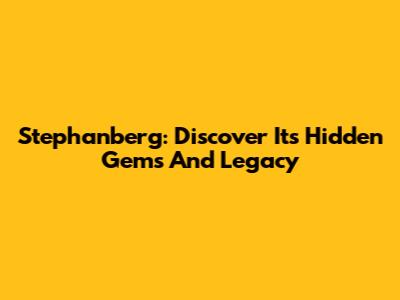 Stephanberg: Discover Its Hidden Gems And Legacy