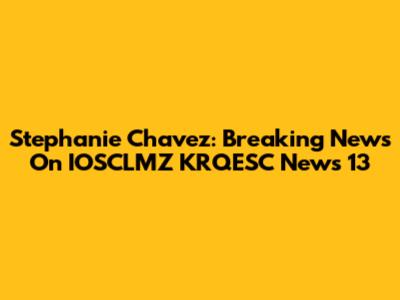 Stephanie Chavez: Breaking News On IOSCLMZ KRQESC News 13