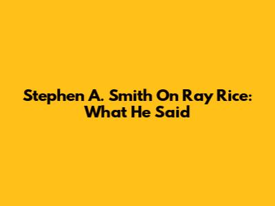 Stephen A. Smith On Ray Rice: What He Said