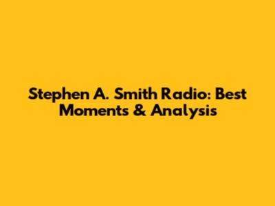 Stephen A. Smith Radio: Best Moments & Analysis