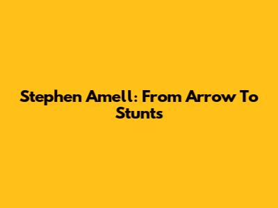 Stephen Amell: From Arrow To Stunts