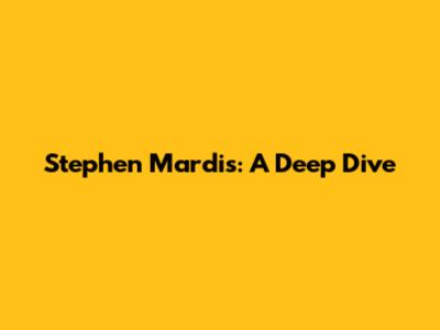 Stephen Mardis: A Deep Dive