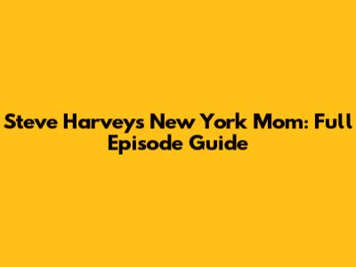 Steve Harvey's New York Mom: Full Episode Guide
