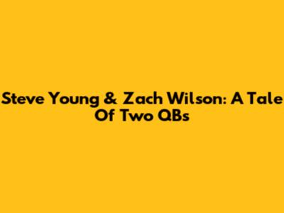 Steve Young & Zach Wilson: A Tale Of Two QBs