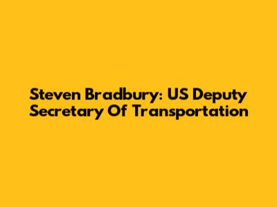 Steven Bradbury: US Deputy Secretary Of Transportation