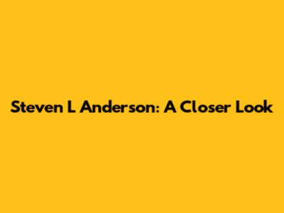 Steven L Anderson: A Closer Look