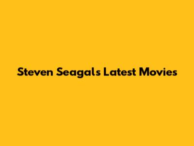 Steven Seagal's Latest Movies