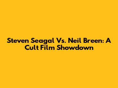 Steven Seagal Vs. Neil Breen: A Cult Film Showdown
