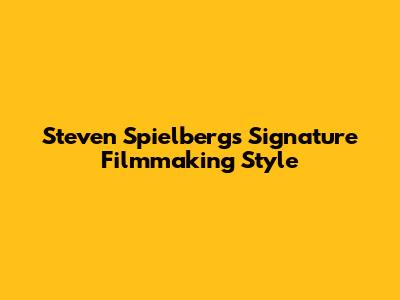 Steven Spielberg's Signature Filmmaking Style