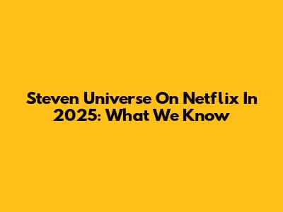 Steven Universe On Netflix In 2025: What We Know