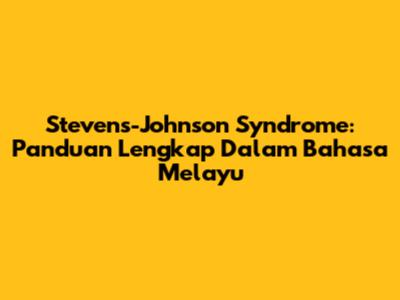 Stevens-Johnson Syndrome: Panduan Lengkap Dalam Bahasa Melayu