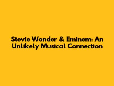 Stevie Wonder & Eminem: An Unlikely Musical Connection