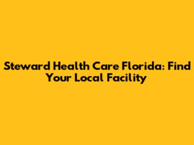 Steward Health Care Florida: Find Your Local Facility