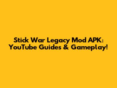 Stick War Legacy Mod APK: YouTube Guides & Gameplay!