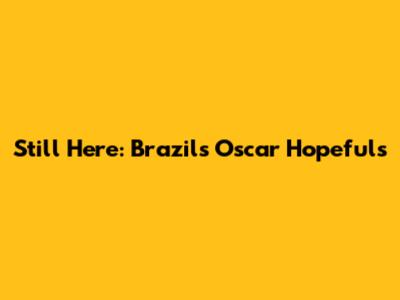 Still Here: Brazil's Oscar Hopefuls
