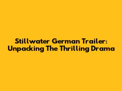 Stillwater German Trailer: Unpacking The Thrilling Drama