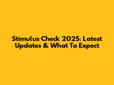 Stimulus Check 2025: Latest Updates & What To Expect