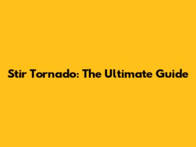 Stir Tornado: The Ultimate Guide