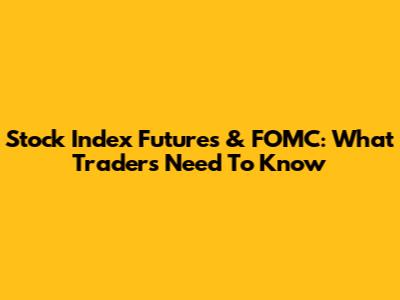Stock Index Futures & FOMC: What Traders Need To Know