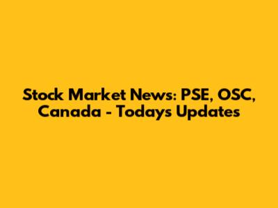Stock Market News: PSE, OSC, Canada - Today's Updates