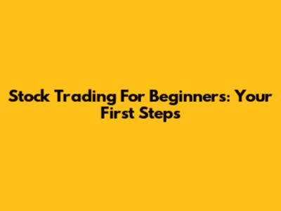 Stock Trading For Beginners: Your First Steps